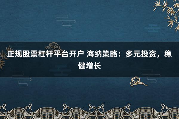 正规股票杠杆平台开户 海纳策略:多元投资,稳健增长