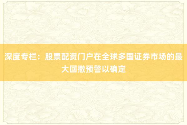 深度专栏：股票配资门户在全球多国证券市场的最大回撤预警以确定
