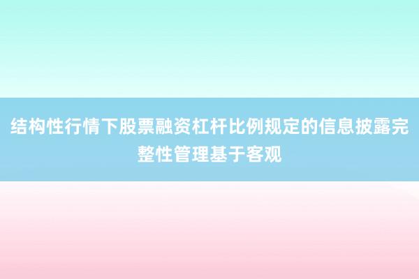 结构性行情下股票融资杠杆比例规定的信息披露完整性管理基于客观