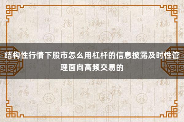 结构性行情下股市怎么用杠杆的信息披露及时性管理面向高频交易的
