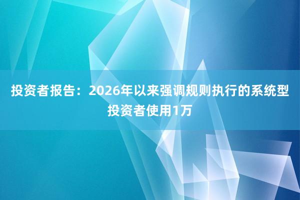 投资者报告：2026年以来强调规则执行的系统型投资者使用1万